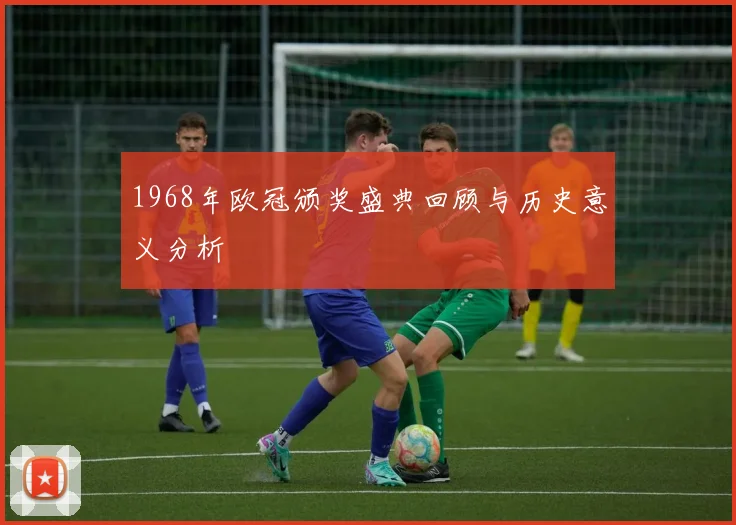 1968年欧冠颁奖盛典回顾与历史意义分析