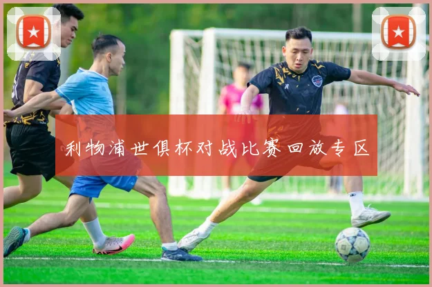 利物浦世俱杯对战比赛回放专区
