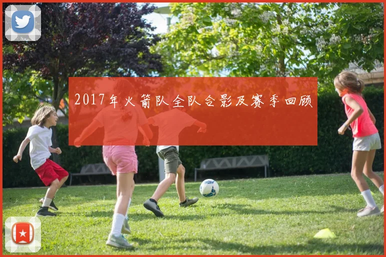 2017年火箭队全队合影及赛季回顾