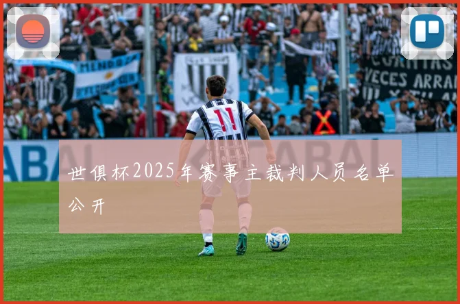 世俱杯2025年赛事主裁判人员名单公开
