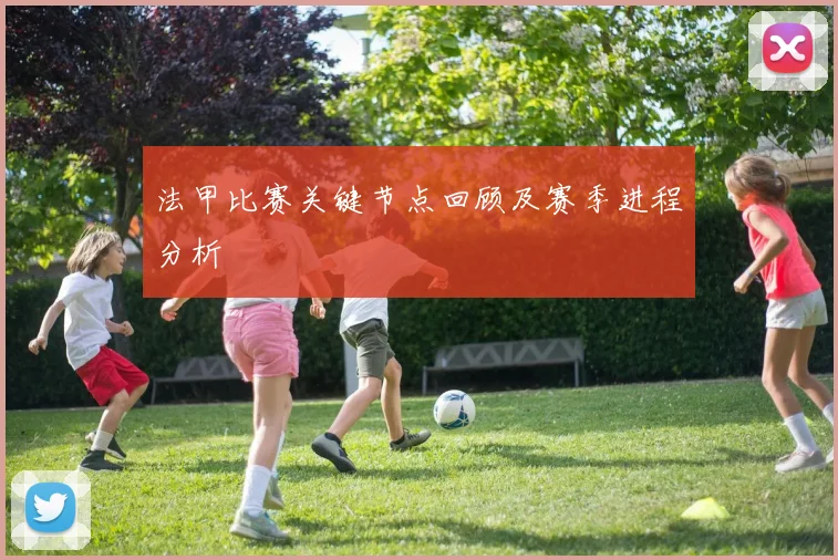 法甲比赛关键节点回顾及赛季进程分析